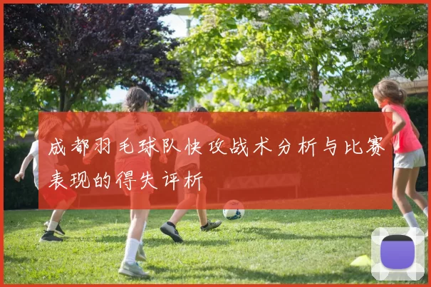 成都羽毛球队快攻战术分析与比赛表现的得失评析