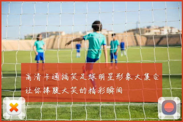 高清卡通搞笑足球明星形象大集合让你捧腹大笑的精彩瞬间