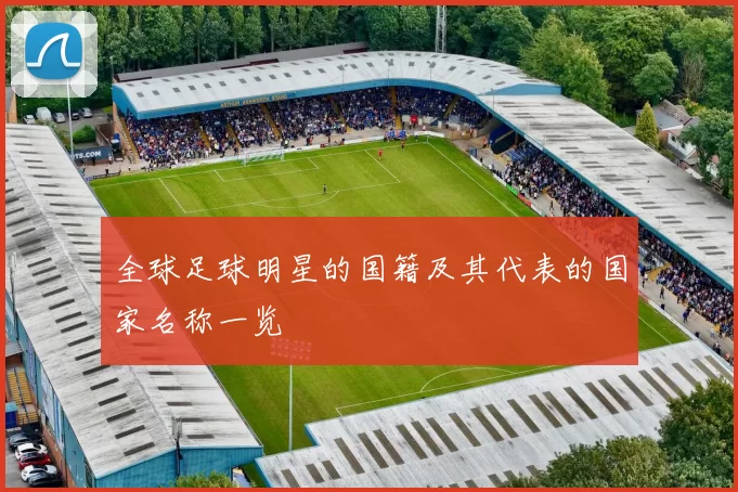 全球足球明星的国籍及其代表的国家名称一览