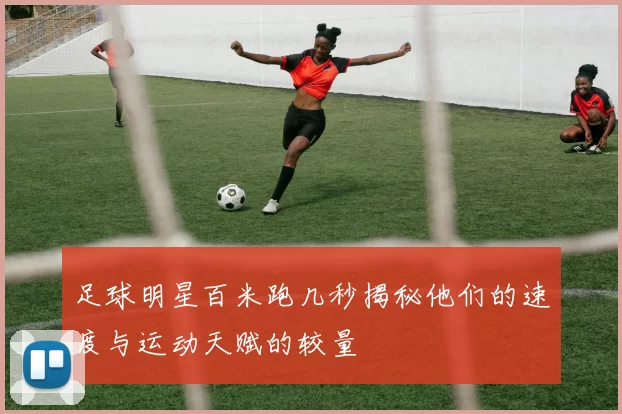 足球明星百米跑几秒揭秘他们的速度与运动天赋的较量