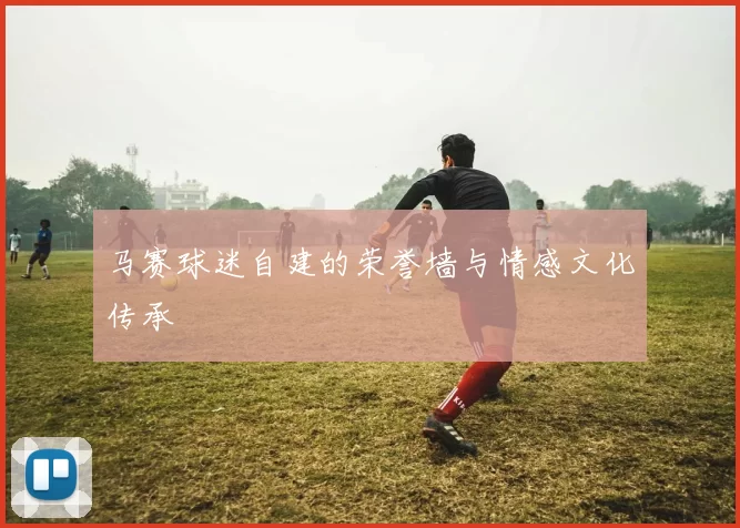 马赛球迷自建的荣誉墙与情感文化传承