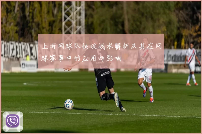 上海网球队快攻战术解析及其在网球赛事中的应用与影响