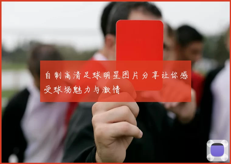 自制高清足球明星图片分享让你感受球场魅力与激情